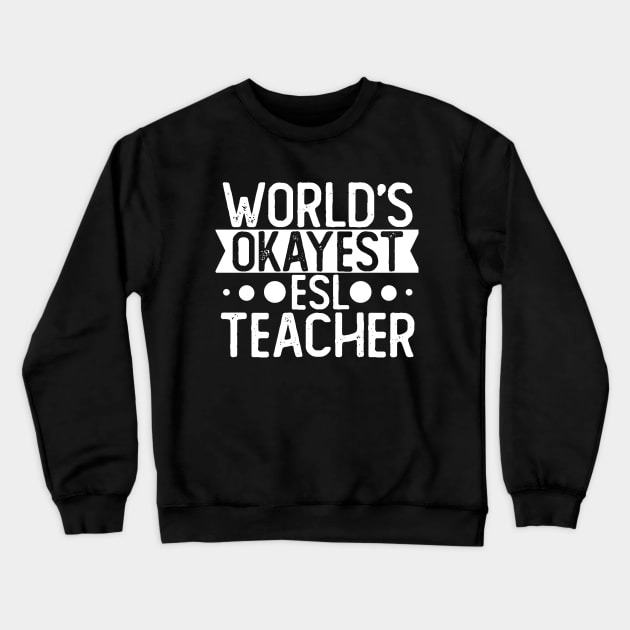 World's Okayest Esl Teacher T shirt Esl Teacher Gift Crewneck Sweatshirt by mommyshirts